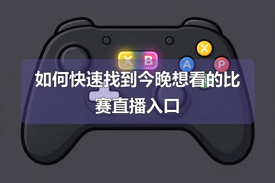如何快速找到今晚想看的比赛直播入口