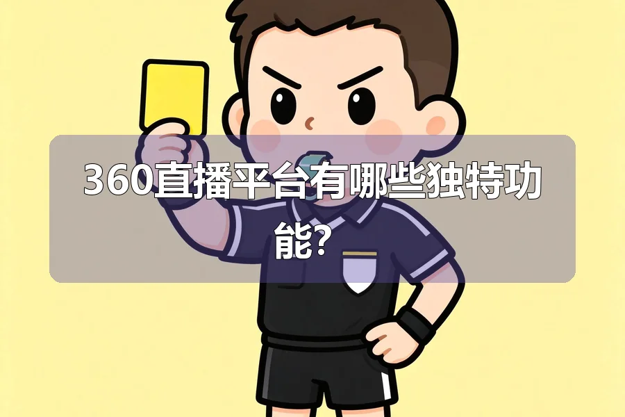 360直播平台有哪些独特功能？